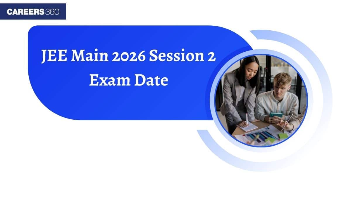 JEE Mains 2026 Session 2 Exam Date: Complete Schedule and Latest News